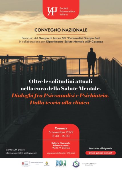 Convegno Nazionale - Cosenza, 5 novembre 2022. Oltre le solitudini attuali nella cura della Salute Mentale. Dialoghi fra Psicoanalisi e Psichiatria. Dalla teoria alla clinica