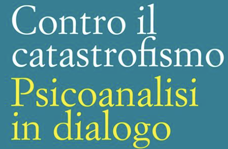 "Contro il catastrofismo psicanalisi dialogo a cura di Cosimo Schinaia