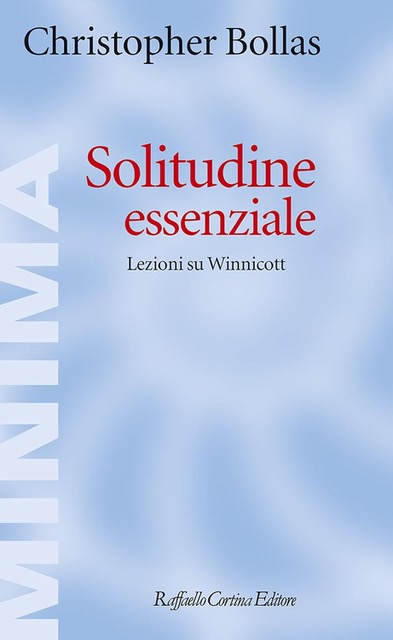 "Solitudine essenziale – Lezioni su Winnicott" di C. Bollas. Recensione di A. Amadori