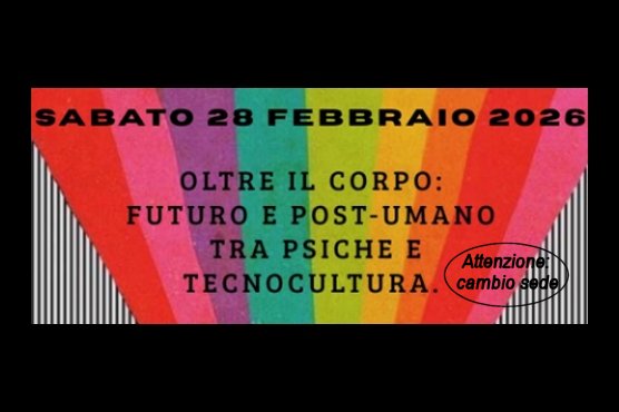CMP -  Oltre il corpo: futuro e postumano tra psiche e tecnocultura. Milano e Zoom, 28/02/2026 1
