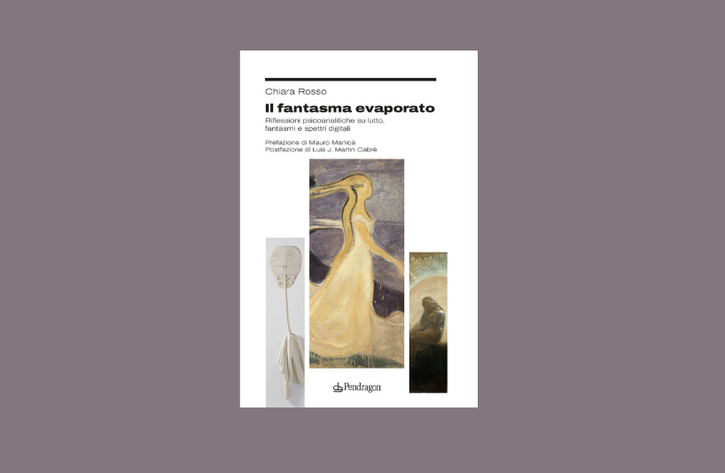 “Il fantasma evaporato - Riflessioni psicoanalitiche su lutto, fantasmi e spettri digitali” di Chiara Rosso Recensione di Daniela Federici